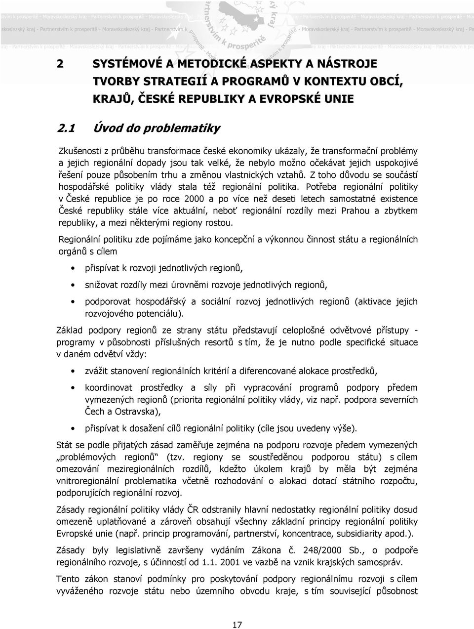 řešení pouze působením trhu a změnou vlastnických vztahů. Z toho důvodu se součástí hospodářské politiky vlády stala též regionální politika.