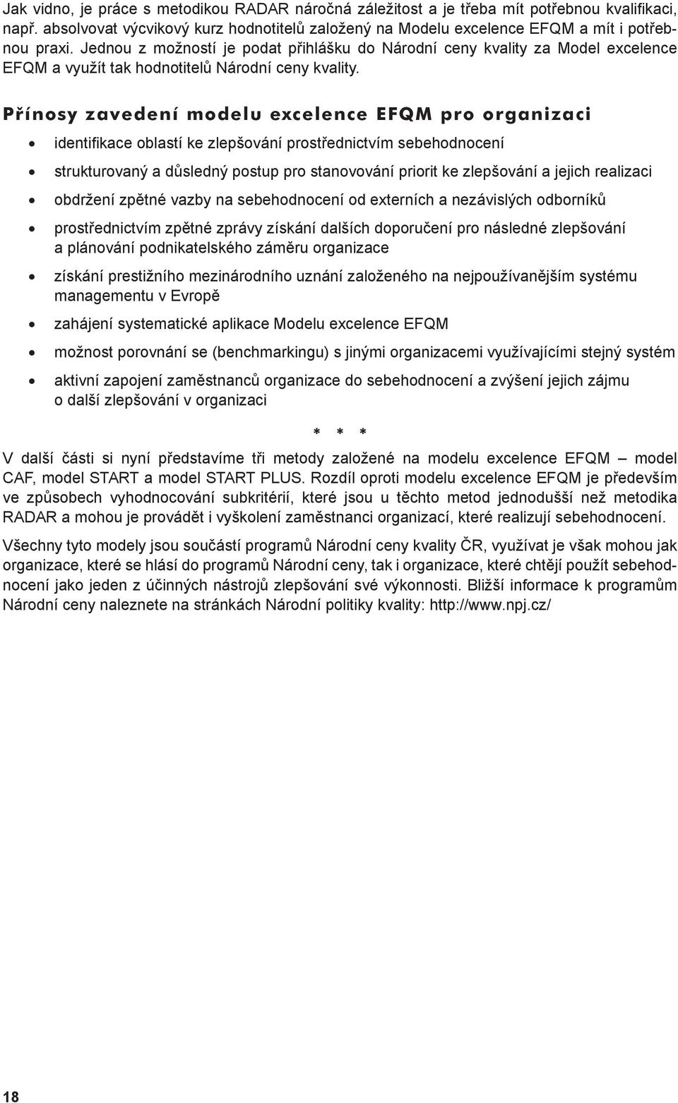 Přínosy zavedení modelu excelence EFQM pro organizaci identifikace oblastí ke zlepšování prostřednictvím sebehodnocení strukturovaný a důsledný postup pro stanovování priorit ke zlepšování a jejich