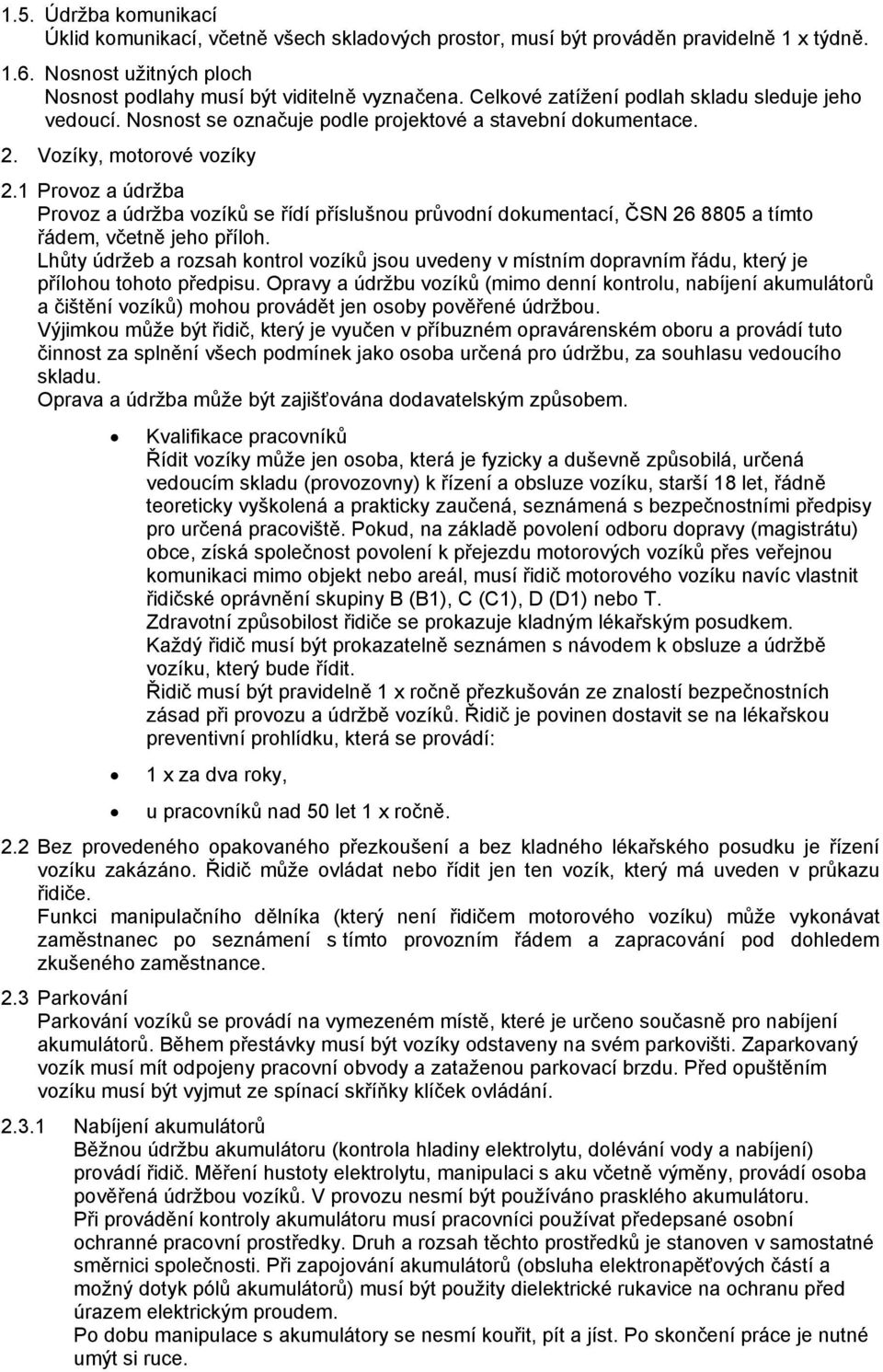 1 Provoz a údržba Provoz a údržba vozíků se řídí příslušnou průvodní dokumentací, ČSN 26 8805 a tímto řádem, včetně jeho příloh.