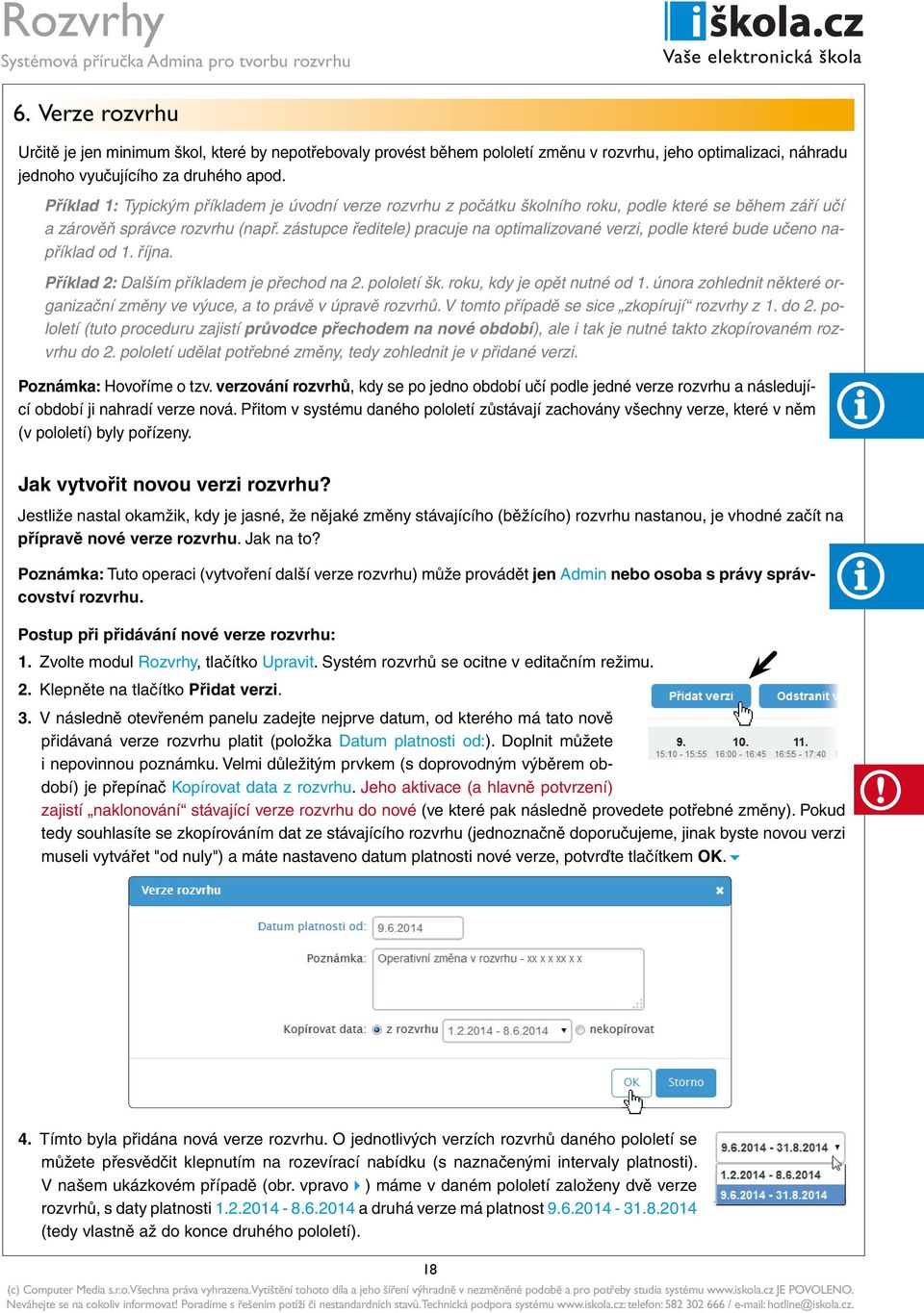 zástupce ředitele) pracuje na optimalizované verzi, podle které bude učeno například od 1. října. Příklad 2: Dalším příkladem je přechod na 2. pololetí šk. roku, kdy je opět nutné od 1.