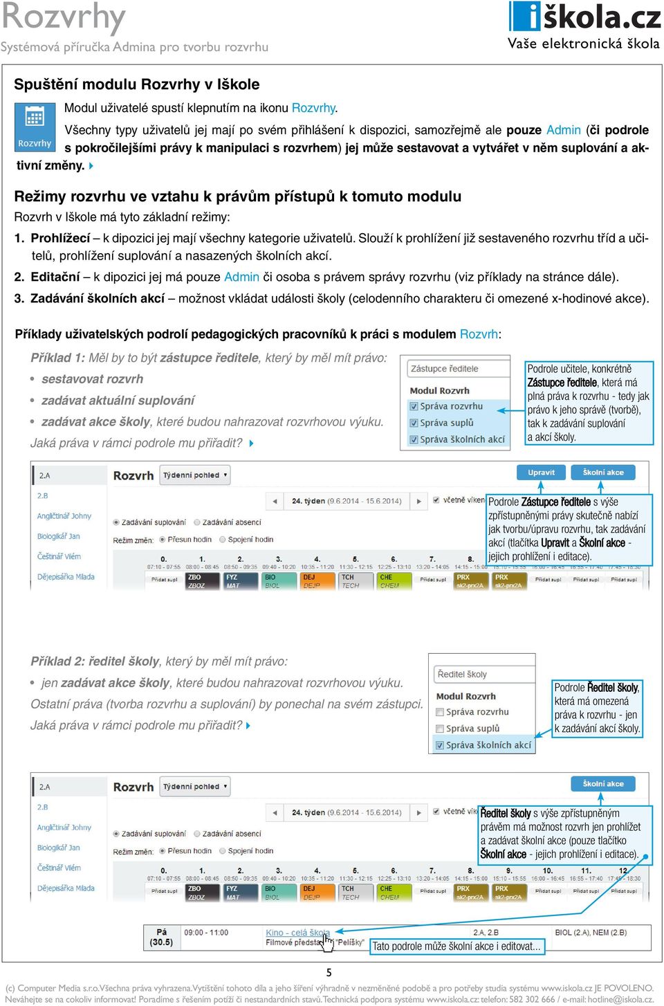 aktivní změny. Režimy rozvrhu ve vztahu k právům přístupů k tomuto modulu Rozvrh v Iškole má tyto základní režimy: 1. Prohlížecí k dipozici jej mají všechny kategorie uživatelů.