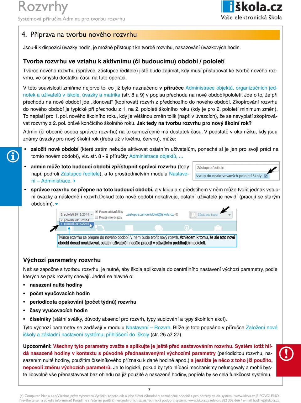 dostatku času na tuto operaci. V této souvislosti zmiňme nejprve to, co již bylo naznačeno v příručce Administrace objektů, organizačních jednotek a uživatelů v iškole, úvazky a matrika (str.