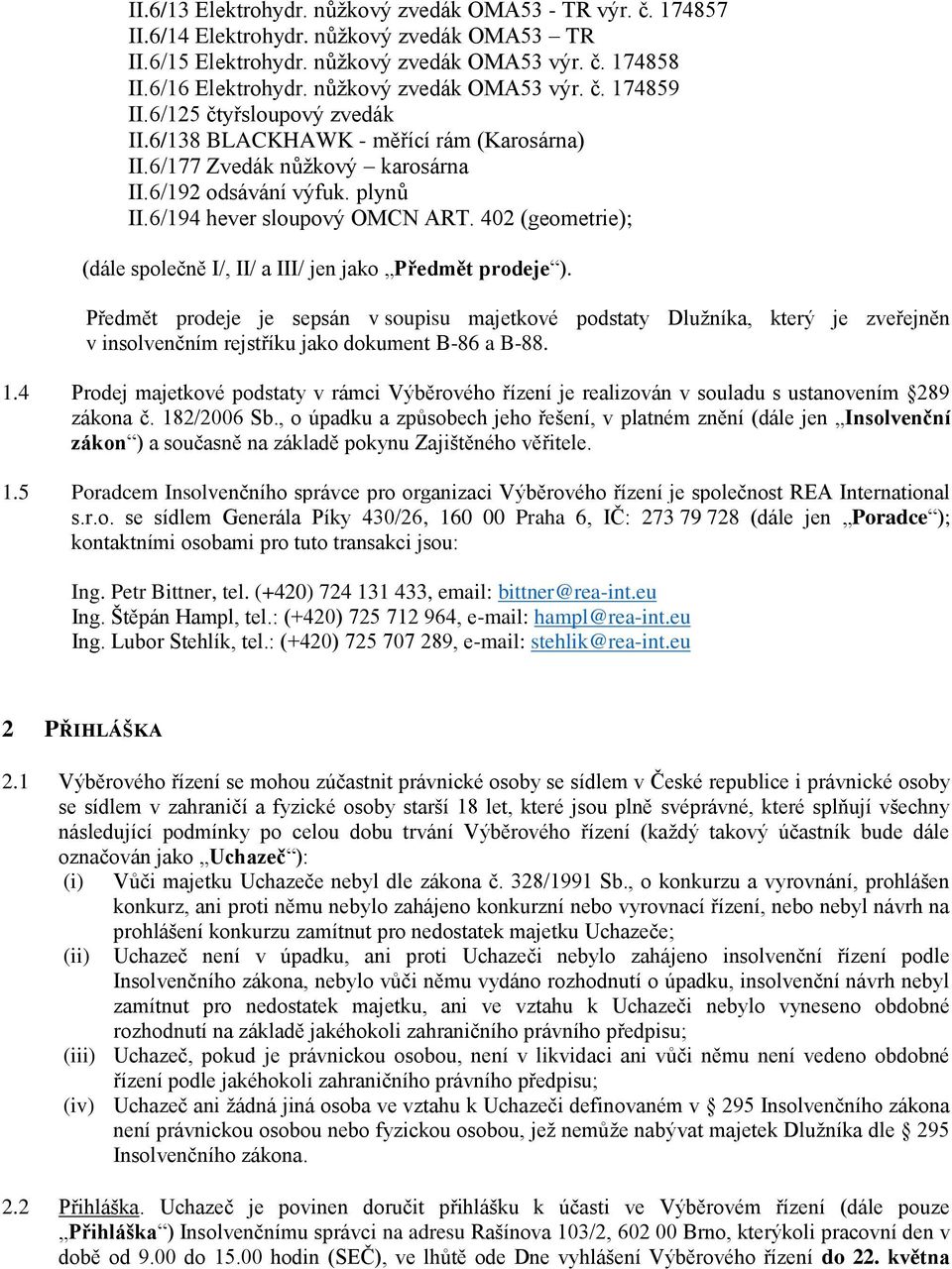 6/194 hever sloupový OMCN ART. 402 (geometrie); (dále společně I/, II/ a III/ jen jako Předmět prodeje ).