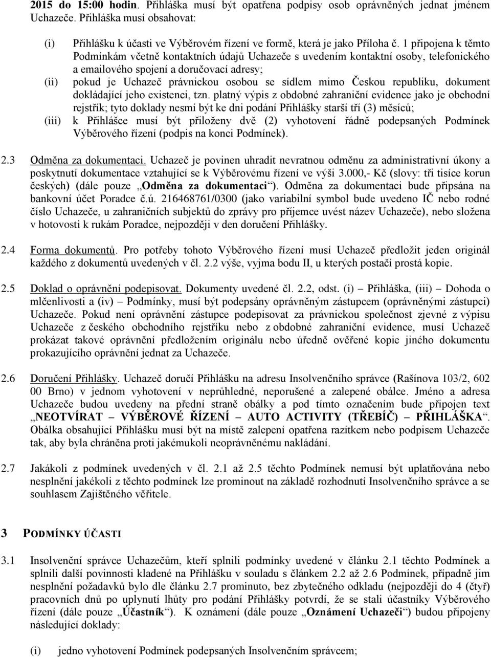 1 připojena k těmto Podmínkám včetně kontaktních údajů Uchazeče s uvedením kontaktní osoby, telefonického a emailového spojení a doručovací adresy; pokud je Uchazeč právnickou osobou se sídlem mimo