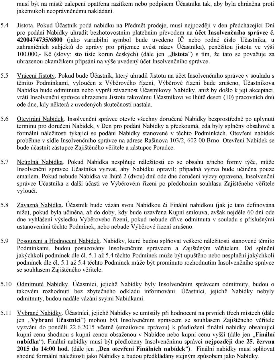 4200474735/6800 (jako variabilní symbol bude uvedeno IČ nebo rodné číslo Účastníka, u zahraničních subjektů do zprávy pro příjemce uvést název Účastníka), peněžitou jistotu ve výši 100.