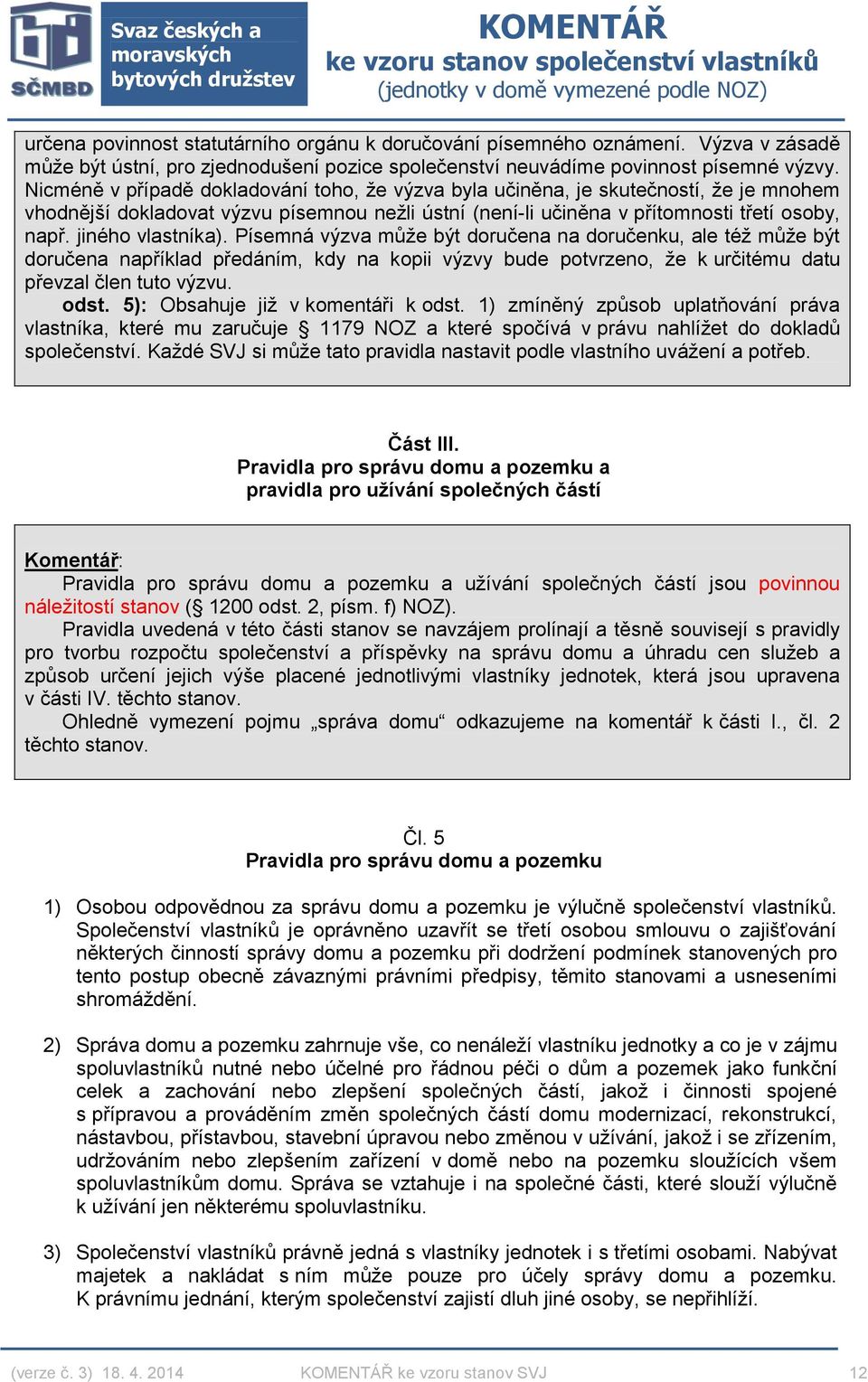 jiného vlastníka). Písemná výzva může být doručena na doručenku, ale též může být doručena například předáním, kdy na kopii výzvy bude potvrzeno, že k určitému datu převzal člen tuto výzvu. odst.