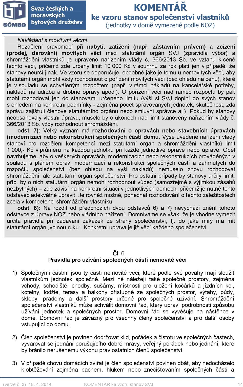 ve vztahu k ceně těchto věcí, přičemž zde určený limit 10 000 Kč v souhrnu za rok platí jen v případě, že stanovy neurčí jinak.