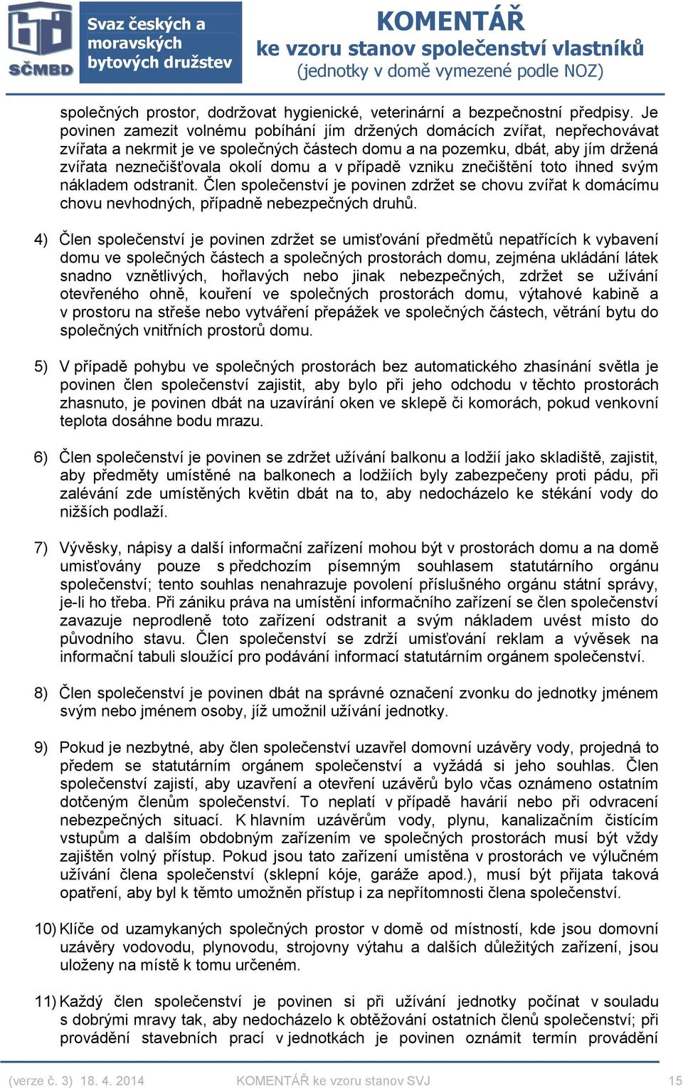 v případě vzniku znečištění toto ihned svým nákladem odstranit. Člen společenství je povinen zdržet se chovu zvířat k domácímu chovu nevhodných, případně nebezpečných druhů.