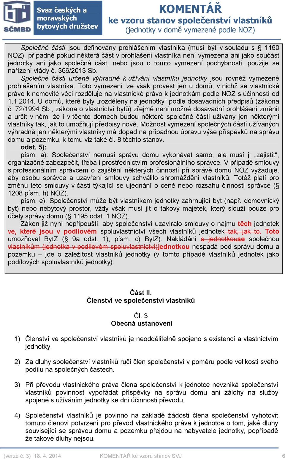 Toto vymezení lze však provést jen u domů, v nichž se vlastnické právo k nemovité věci rozděluje na vlastnické právo k jednotkám podle NOZ s účinností od 1.1.2014.