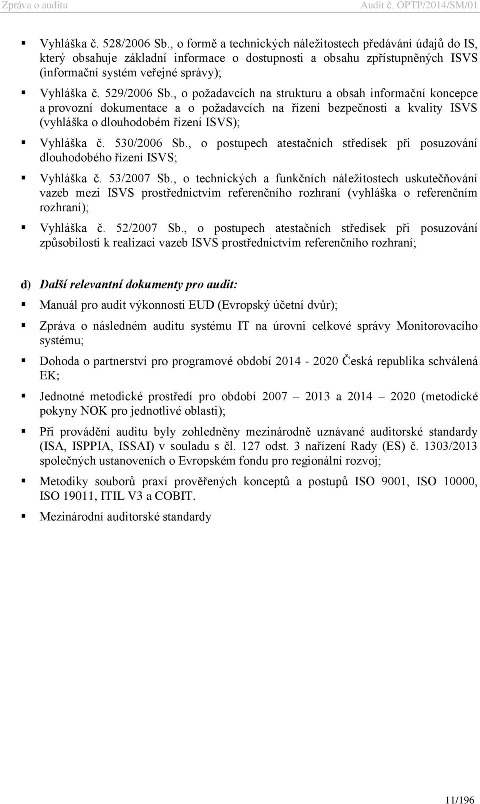 , o požadavcích na strukturu a obsah informační koncepce a provozní dokumentace a o požadavcích na řízení bezpečnosti a kvality ISVS (vyhláška o dlouhodobém řízení ISVS); Vyhláška č. 530/2006 Sb.