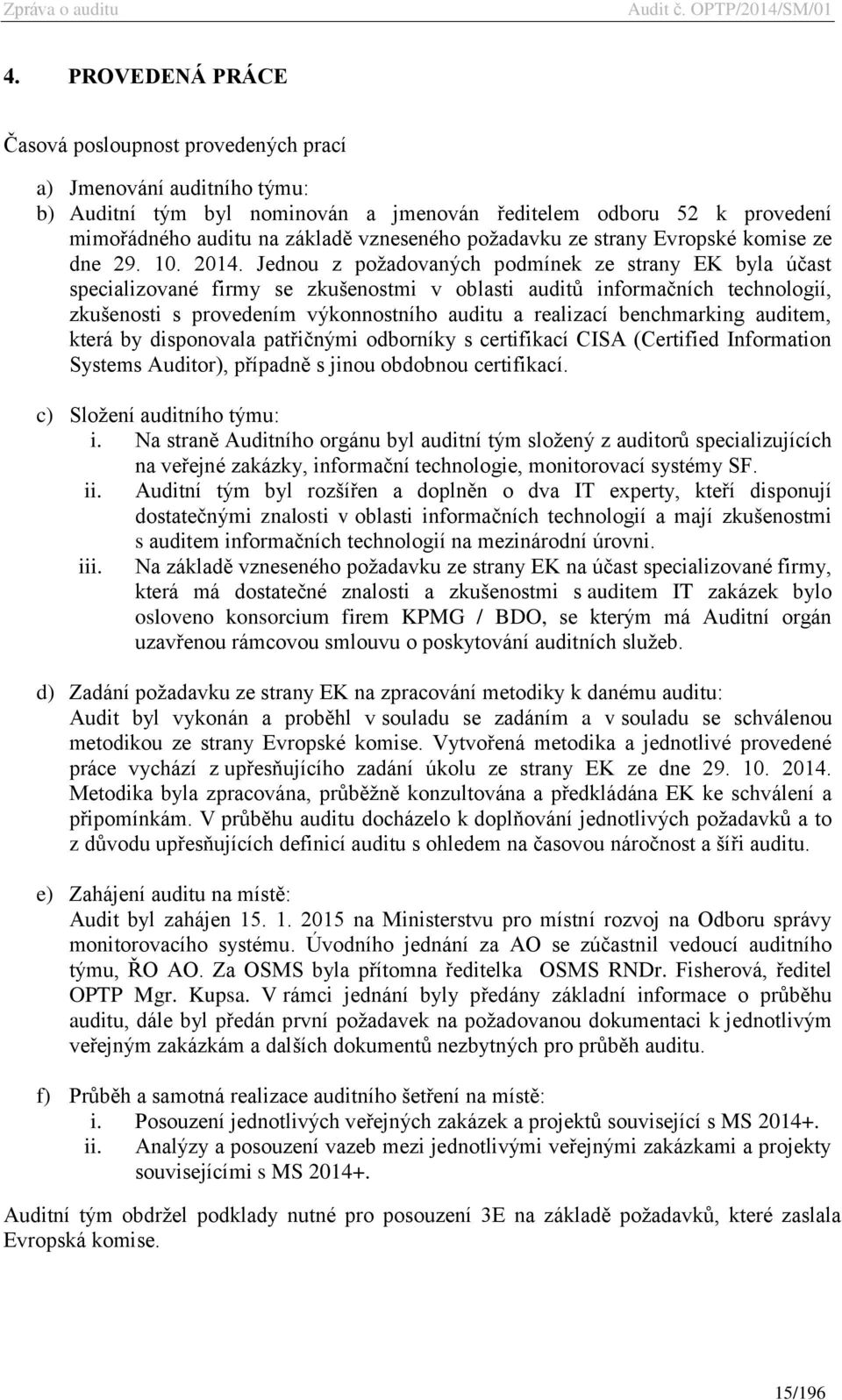 Jednou z požadovaných podmínek ze strany EK byla účast specializované firmy se zkušenostmi v oblasti auditů informačních technologií, zkušenosti s provedením výkonnostního auditu a realizací