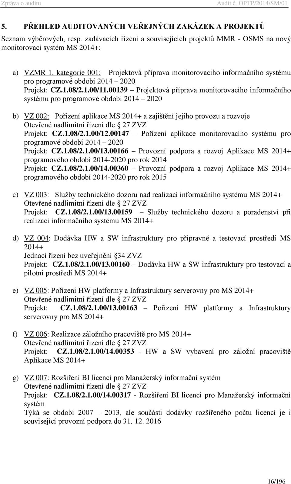 00139 Projektová příprava monitorovacího informačního systému pro programové období 2014 2020 b) VZ 002: Pořízení aplikace MS 2014+ a zajištění jejího provozu a rozvoje Otevřené nadlimitní řízení dle