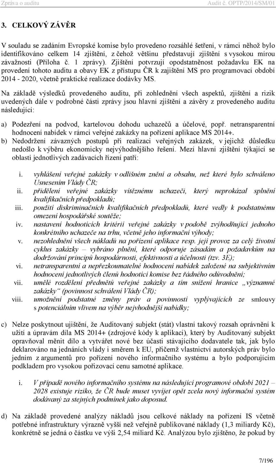 Zjištění potvrzují opodstatněnost požadavku EK na provedení tohoto auditu a obavy EK z přístupu ČR k zajištění MS pro programovací období 2014-2020, včetně praktické realizace dodávky MS.