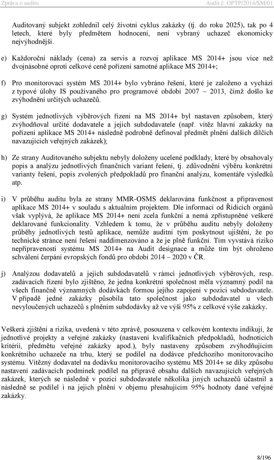 řešení, které je založeno a vychází z typové úlohy IS používaného pro programové období 2007 2013, čímž došlo ke zvýhodnění určitých uchazečů.