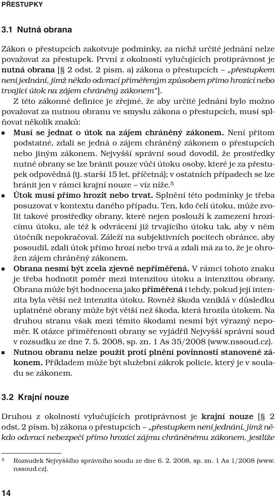 Z této zákonné definice je zřejmé, že aby určité jednání bylo možno považovat za nutnou obranu ve smyslu zákona o přestupcích, musí splňovat několik znaků: Musí se jednat o útok na zájem chráněný