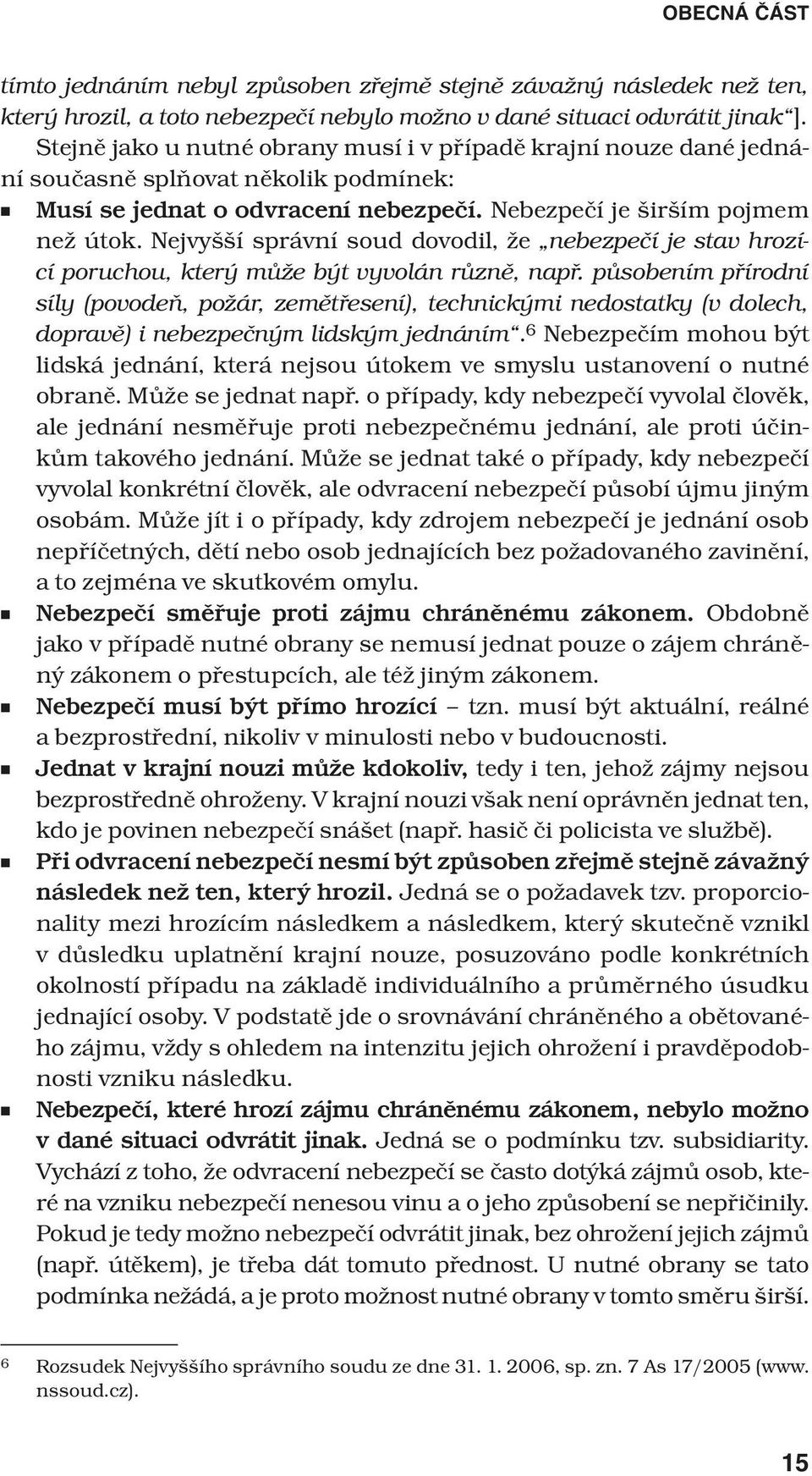 Nejvyšší správní soud dovodil, že nebezpečí je stav hrozící poruchou, který může být vyvolán různě, např.