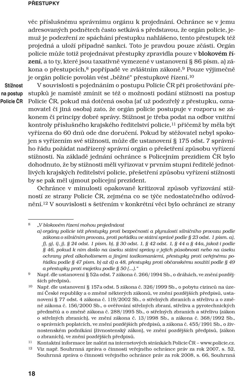 Toto je pravdou pouze zčásti. Orgán policie může totiž projednávat přestupky zpravidla pouze v blokovém řízení, a to ty, které jsou taxativně vymezené v ustanovení 86 písm.