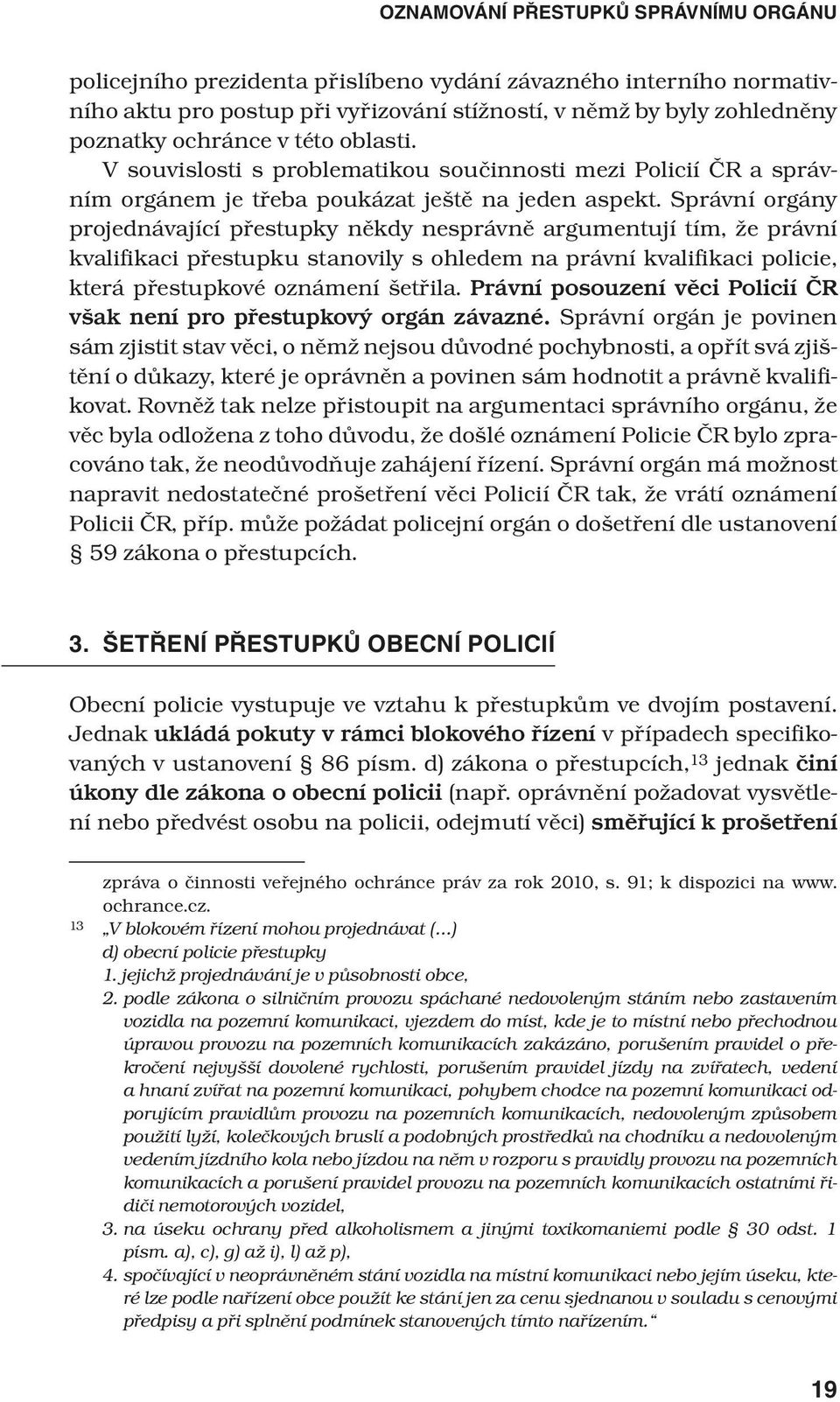 Správní orgány projednávající přestupky někdy nesprávně argumentují tím, že právní kvalifikaci přestupku stanovily s ohledem na právní kvalifikaci policie, která přestupkové oznámení šetřila.