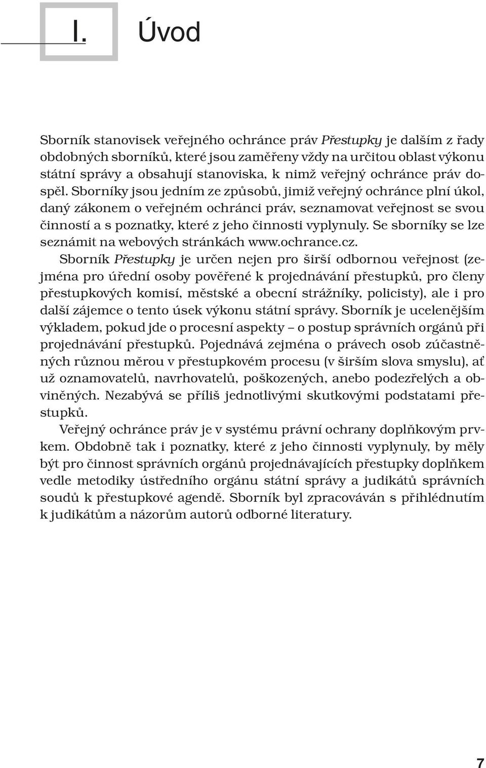 Sborníky jsou jedním ze způsobů, jimiž veřejný ochránce plní úkol, daný zákonem o veřejném ochránci práv, seznamovat veřejnost se svou činností a s poznatky, které z jeho činnosti vyplynuly.