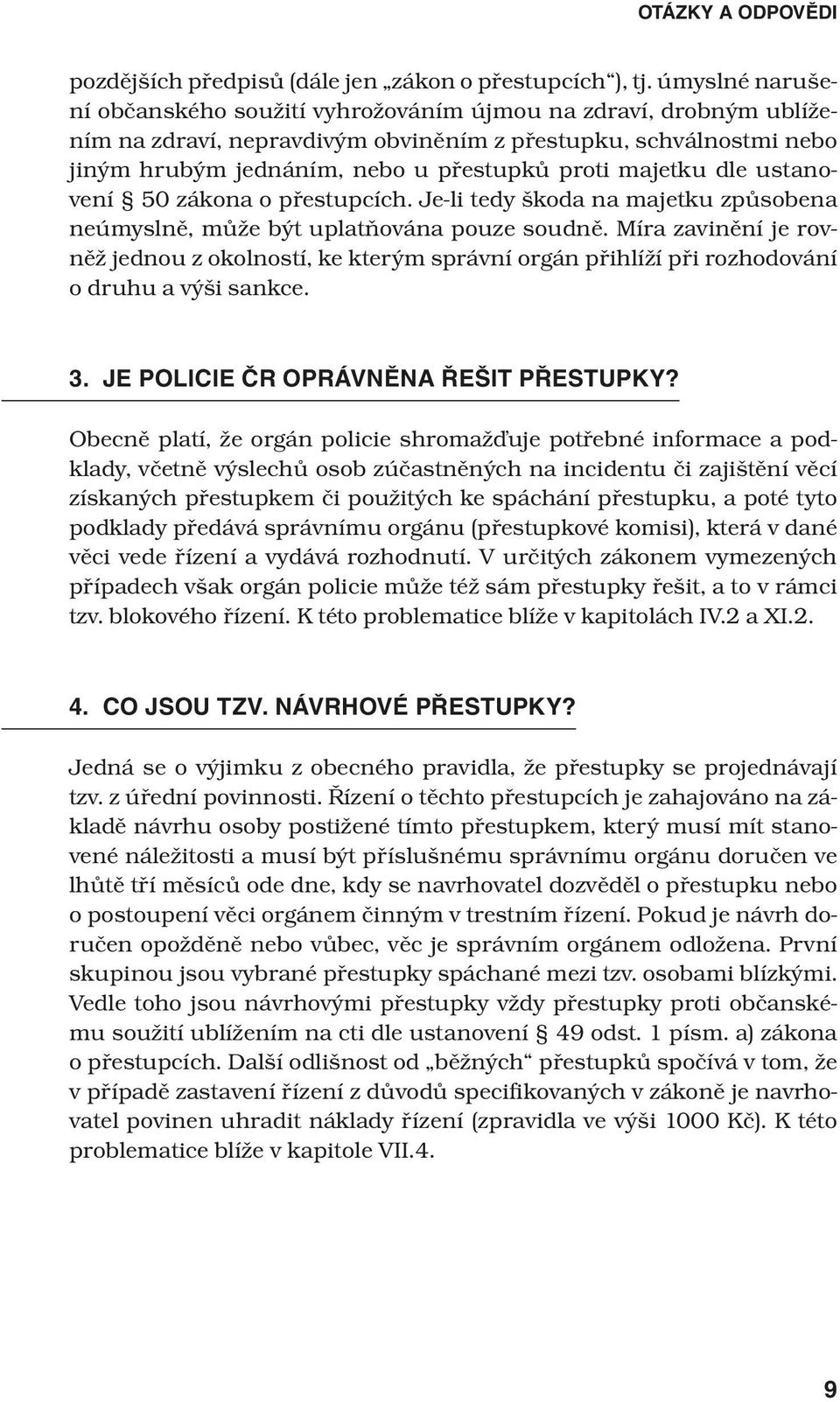 majetku dle ustanovení 50 zákona o přestupcích. Je-li tedy škoda na majetku způsobena neúmyslně, může být uplatňována pouze soudně.