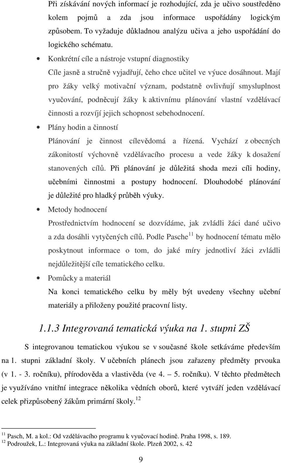 Mají pro žáky velký motivační význam, podstatně ovlivňují smysluplnost vyučování, podněcují žáky k aktivnímu plánování vlastní vzdělávací činnosti a rozvíjí jejich schopnost sebehodnocení.