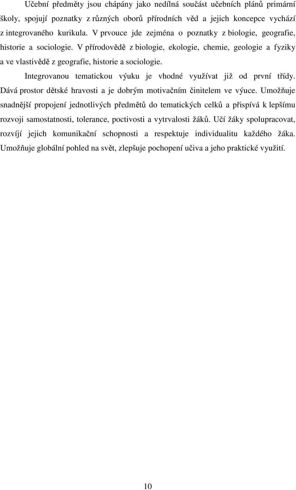 Integrovanou tematickou výuku je vhodné využívat již od první třídy. Dává prostor dětské hravosti a je dobrým motivačním činitelem ve výuce.