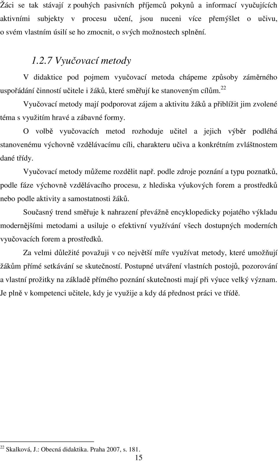 22 Vyučovací metody mají podporovat zájem a aktivitu žáků a přiblížit jim zvolené téma s využitím hravé a zábavné formy.