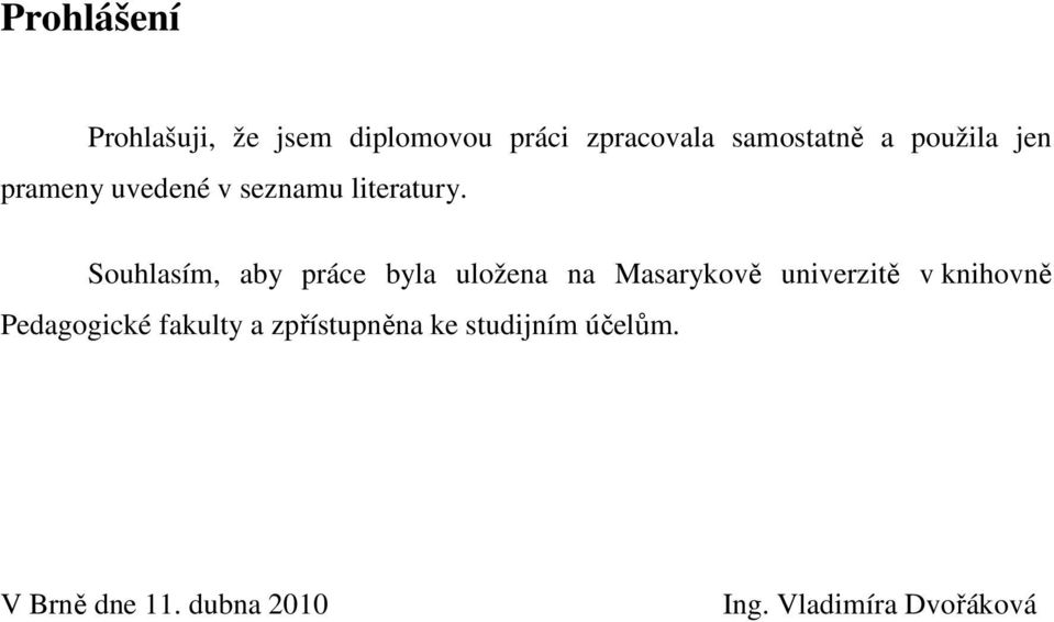 Souhlasím, aby práce byla uložena na Masarykově univerzitě v knihovně