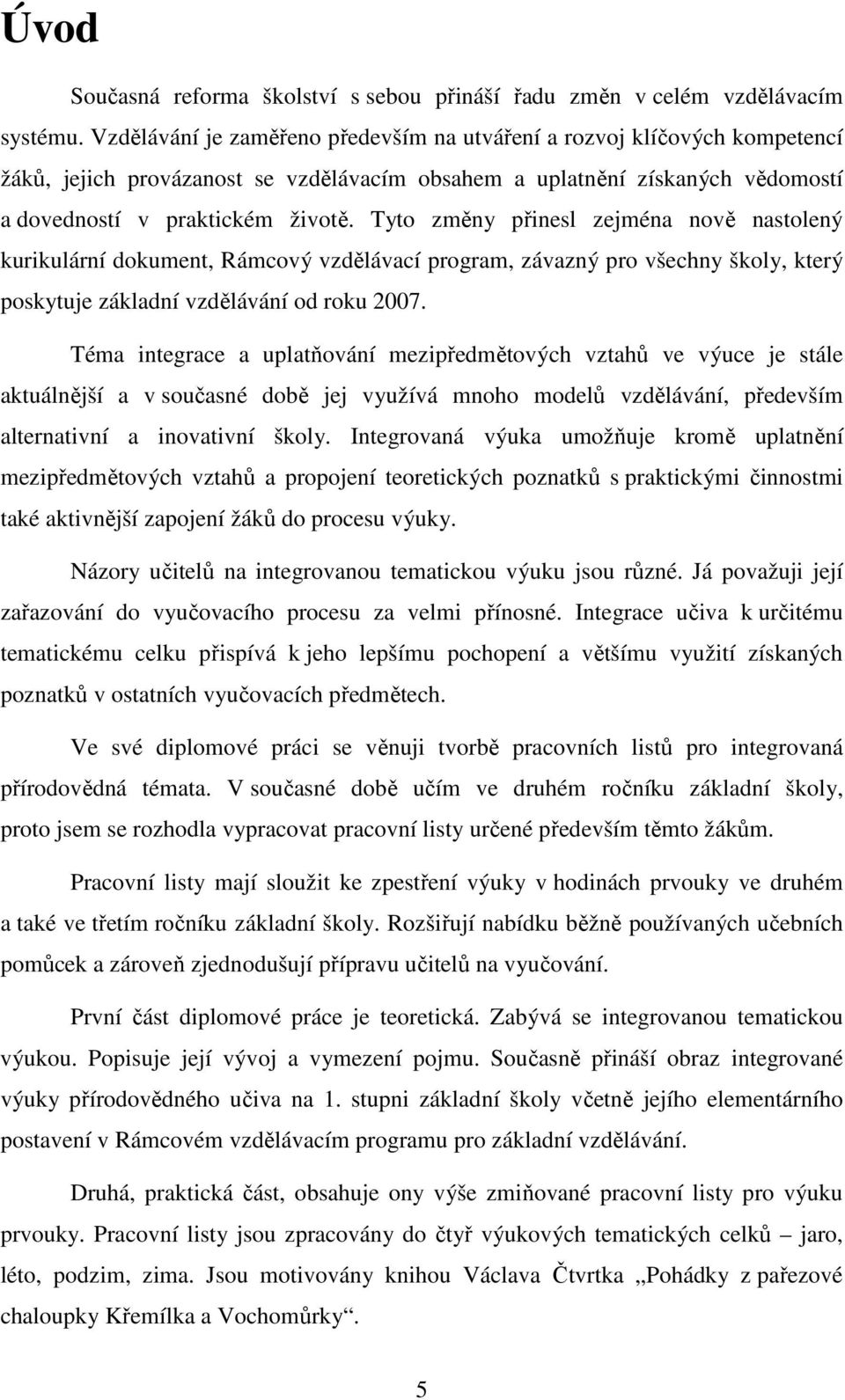 Tyto změny přinesl zejména nově nastolený kurikulární dokument, Rámcový vzdělávací program, závazný pro všechny školy, který poskytuje základní vzdělávání od roku 2007.