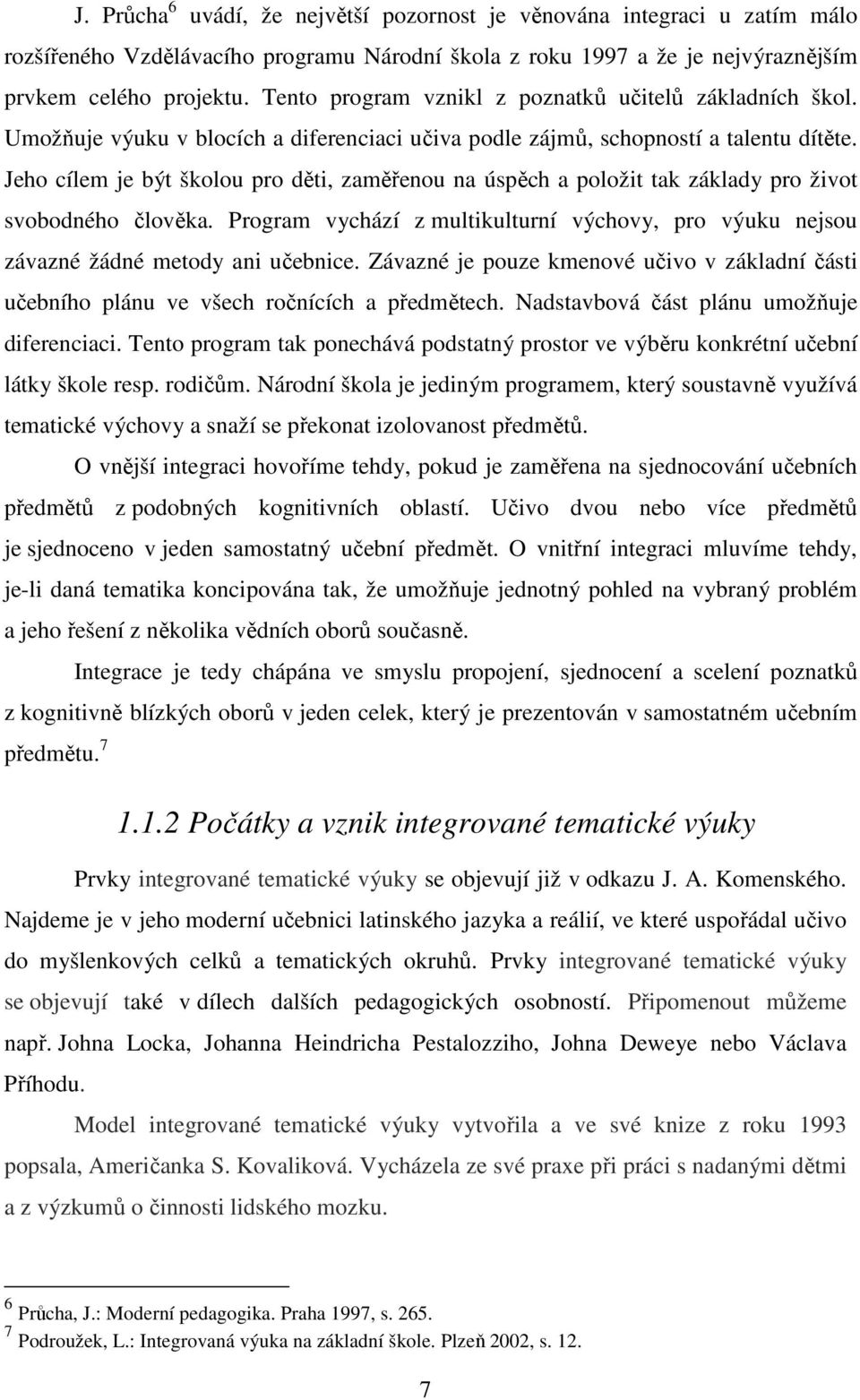 Jeho cílem je být školou pro děti, zaměřenou na úspěch a položit tak základy pro život svobodného člověka. Program vychází z multikulturní výchovy, pro výuku nejsou závazné žádné metody ani učebnice.