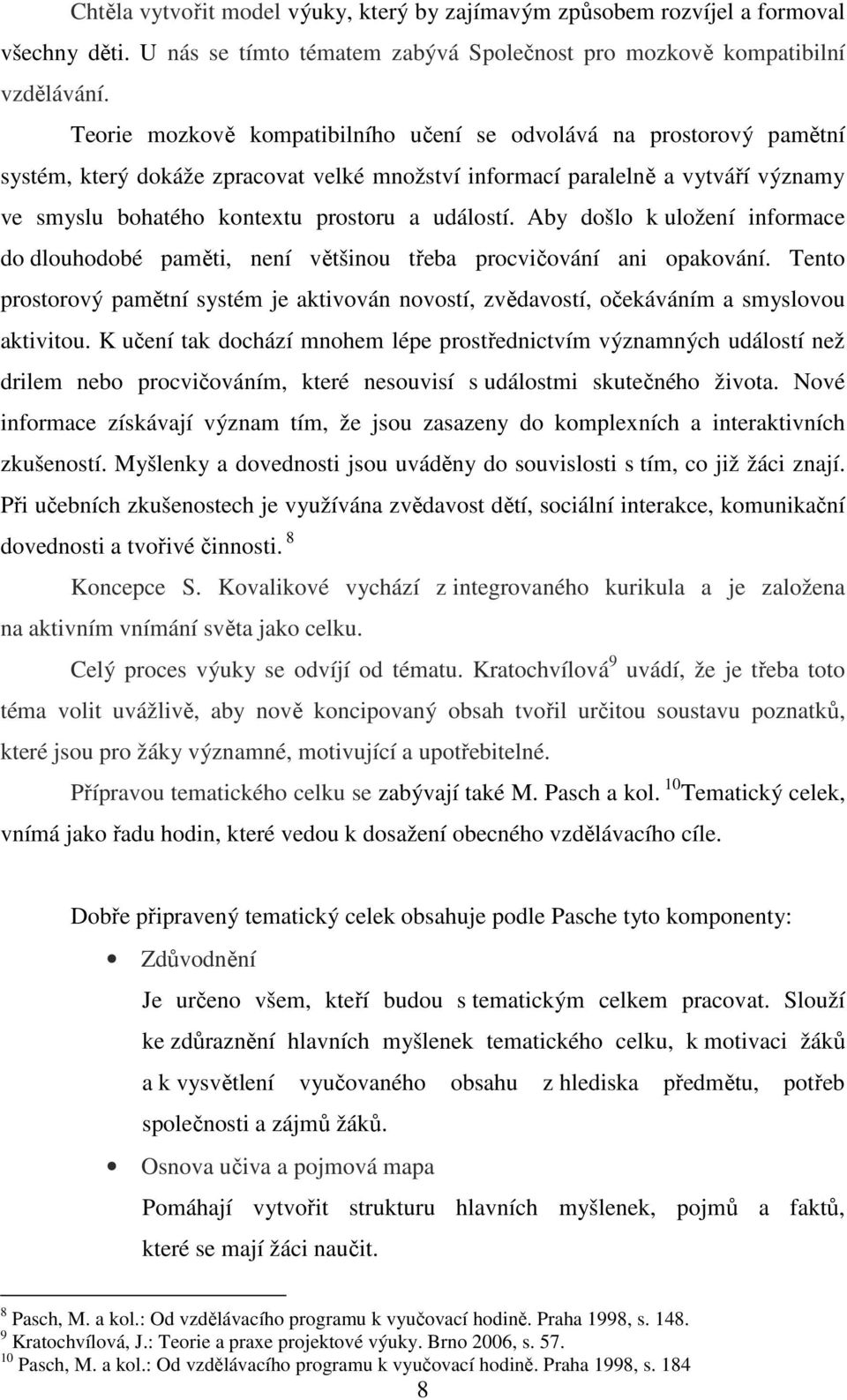 událostí. Aby došlo k uložení informace do dlouhodobé paměti, není většinou třeba procvičování ani opakování.