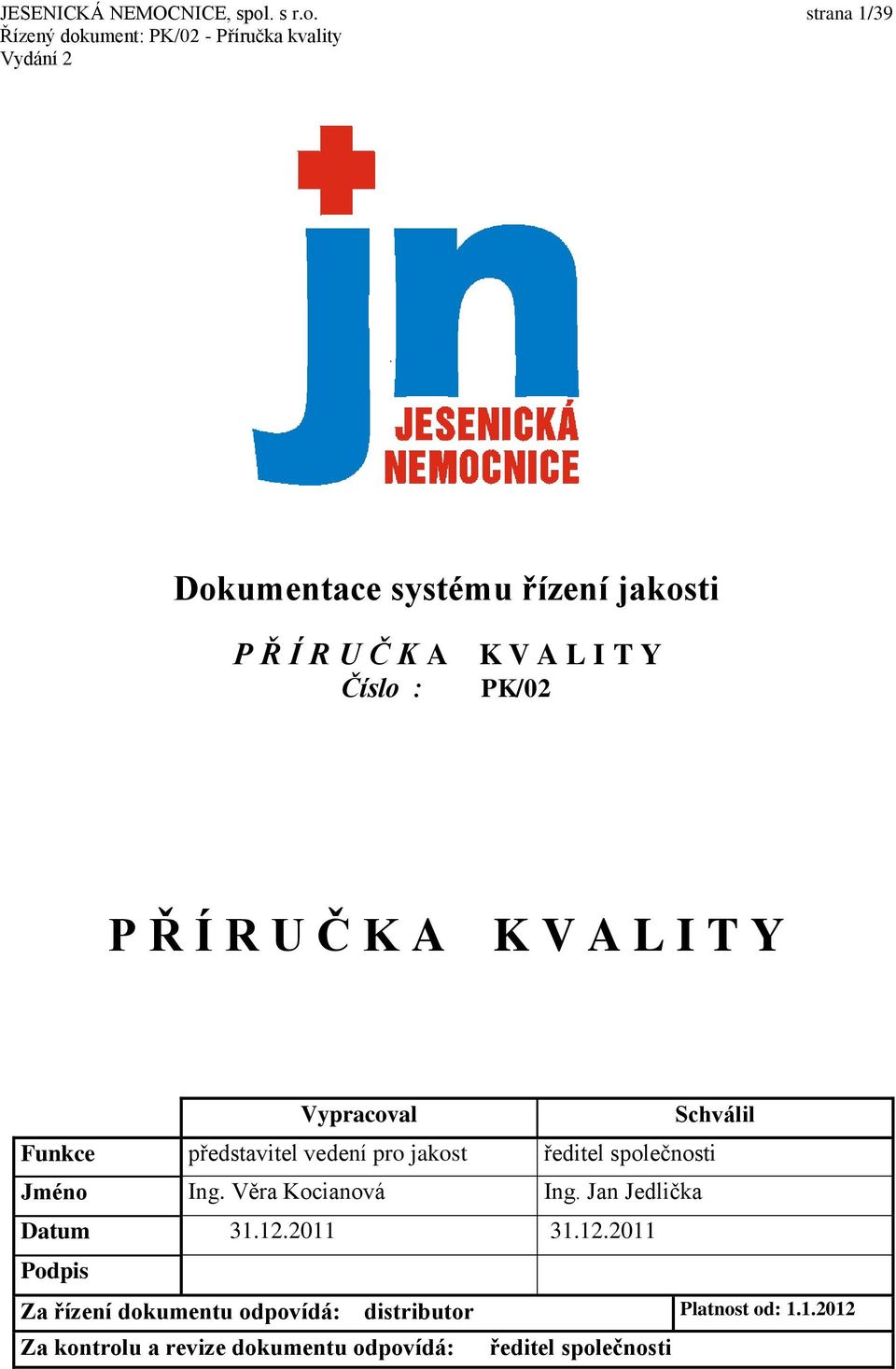 strana 1/39 Dokumentace systému řízení jakosti P Ř Í R U Č K A Číslo : K V A L I T Y PK/02 P Ř Í R U Č K A K