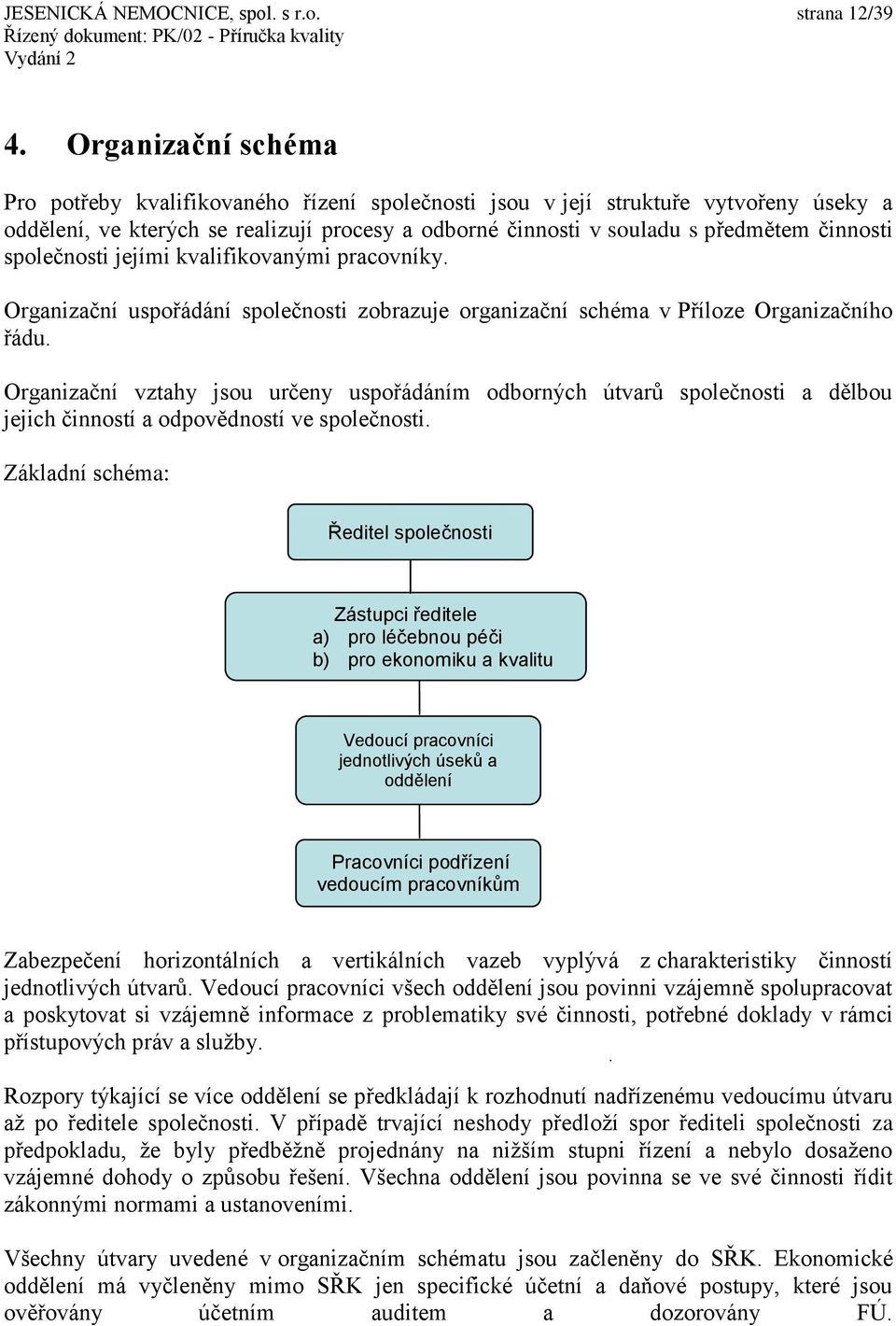 společnosti jejími kvalifikovanými pracovníky. Organizační uspořádání společnosti zobrazuje organizační schéma v Příloze Organizačního řádu.