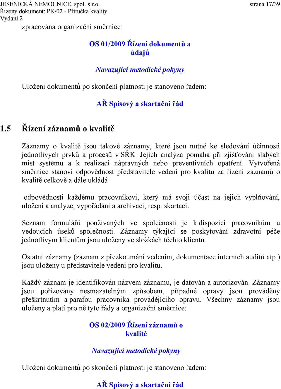 Jejich analýza pomáhá při zjišťování slabých míst systému a k realizaci nápravných nebo preventivních opatření.