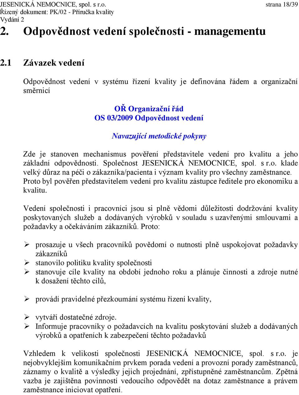 představitele vedení pro kvalitu a jeho základní odpovědnosti. Společnost JESENICKÁ NEMOCNICE, spol. s r.o. klade velký důraz na péči o zákazníka/pacienta i význam kvality pro všechny zaměstnance.