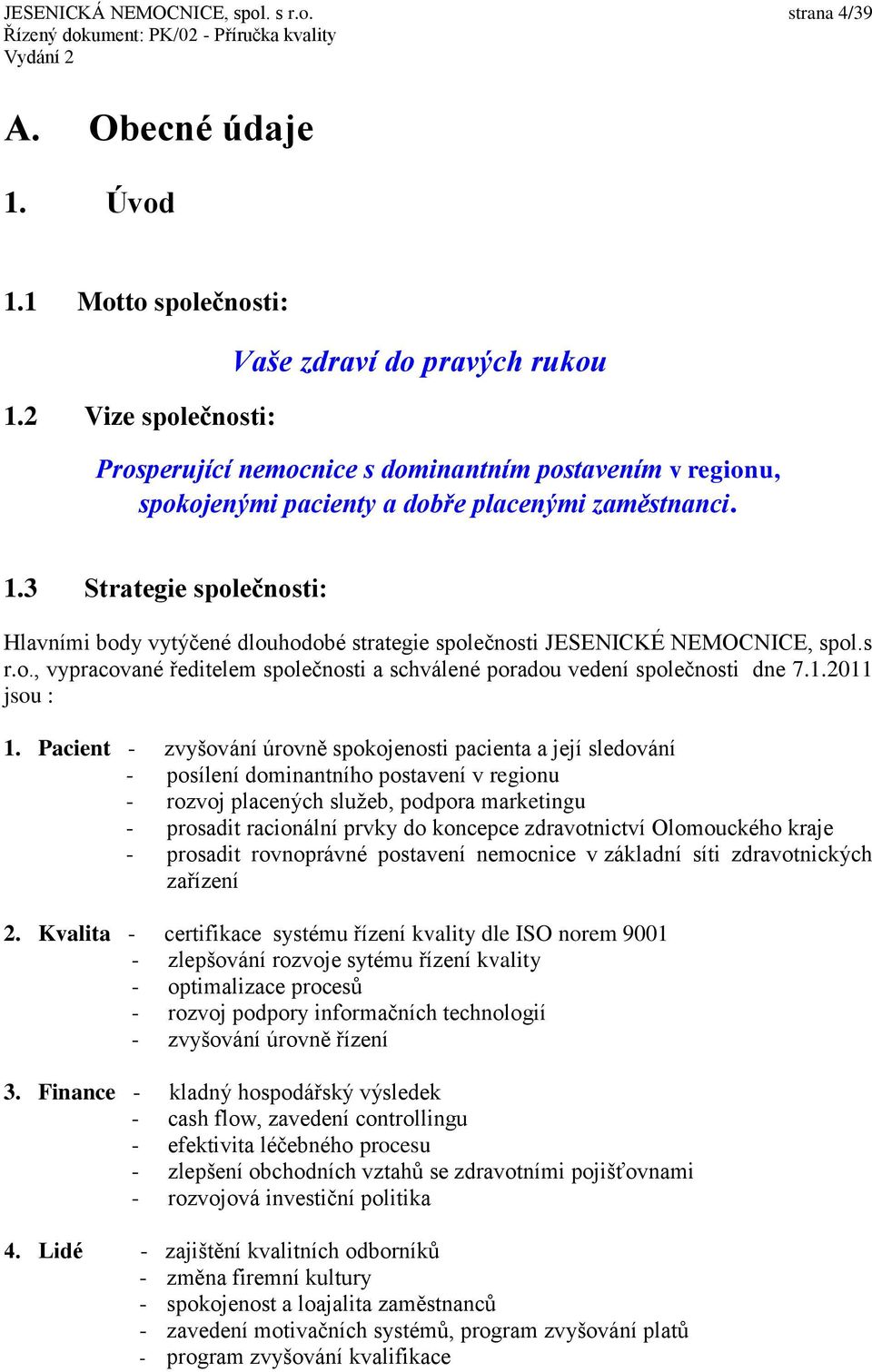 3 Strategie společnosti: Hlavními body vytýčené dlouhodobé strategie společnosti JESENICKÉ NEMOCNICE, spol.s r.o., vypracované ředitelem společnosti a schválené poradou vedení společnosti dne 7.1.