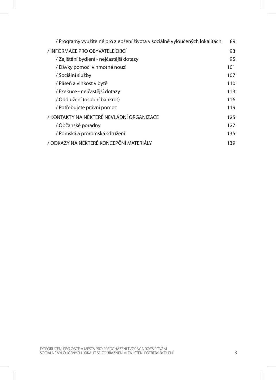 Potřebujete právní pomoc 119 / KONTAKTY NA NĚKTERÉ NEVLÁDNÍ ORGANIZACE 125 / Občanské poradny 127 / Romská a proromská sdružení 135 / ODKAZY NA NĚKTERÉ