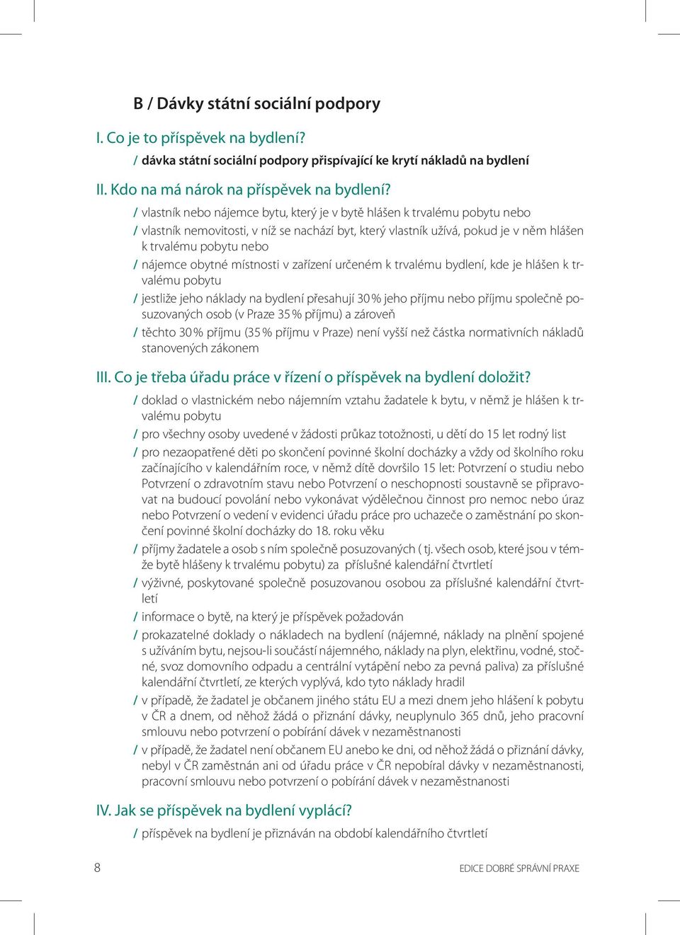 obytné místnosti v zařízení určeném k trvalému bydlení, kde je hlášen k trvalému pobytu / jestliže jeho náklady na bydlení přesahují 30 % jeho příjmu nebo příjmu společně posuzovaných osob (v Praze