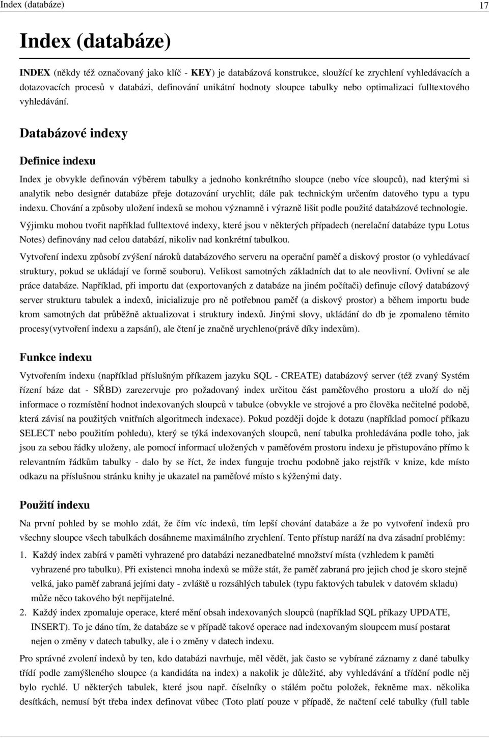 Databázové indexy Definice indexu Index je obvykle definován výběrem tabulky a jednoho konkrétního sloupce (nebo více sloupců), nad kterými si analytik nebo designér databáze přeje dotazování