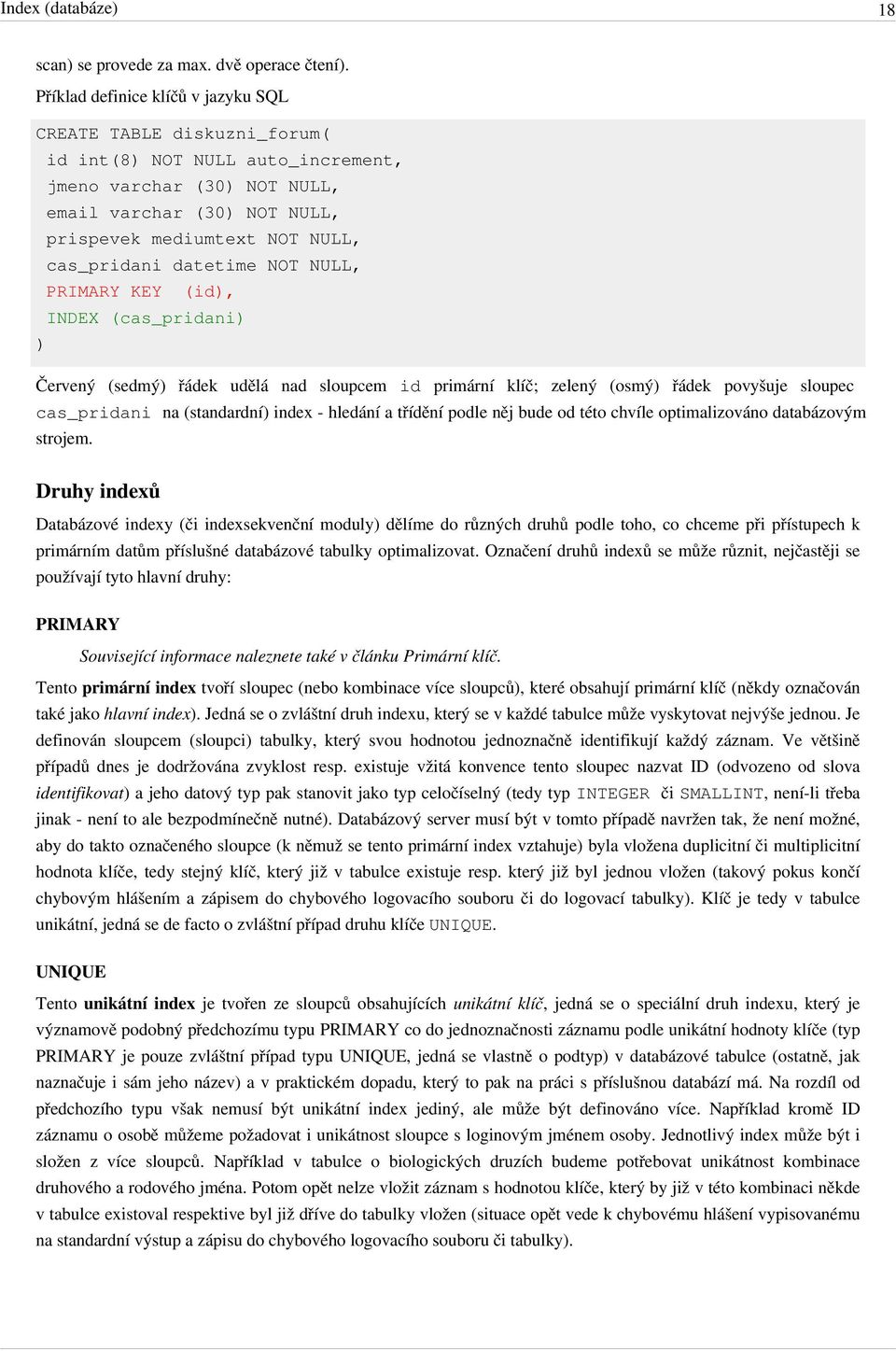 cas_pridani datetime NOT NULL, PRIMARY KEY (id), INDEX (cas_pridani) ) Červený (sedmý) řádek udělá nad sloupcem id primární klíč; zelený (osmý) řádek povyšuje sloupec cas_pridani na (standardní)