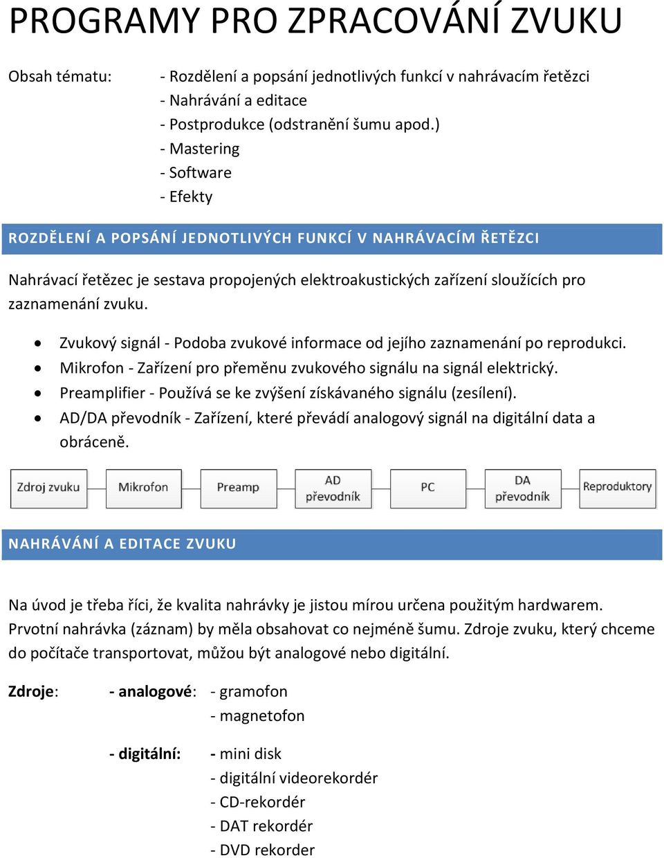 Zvukový signál - Podoba zvukové informace od jejího zaznamenání po reprodukci. Mikrofon - Zařízení pro přeměnu zvukového signálu na signál elektrický.