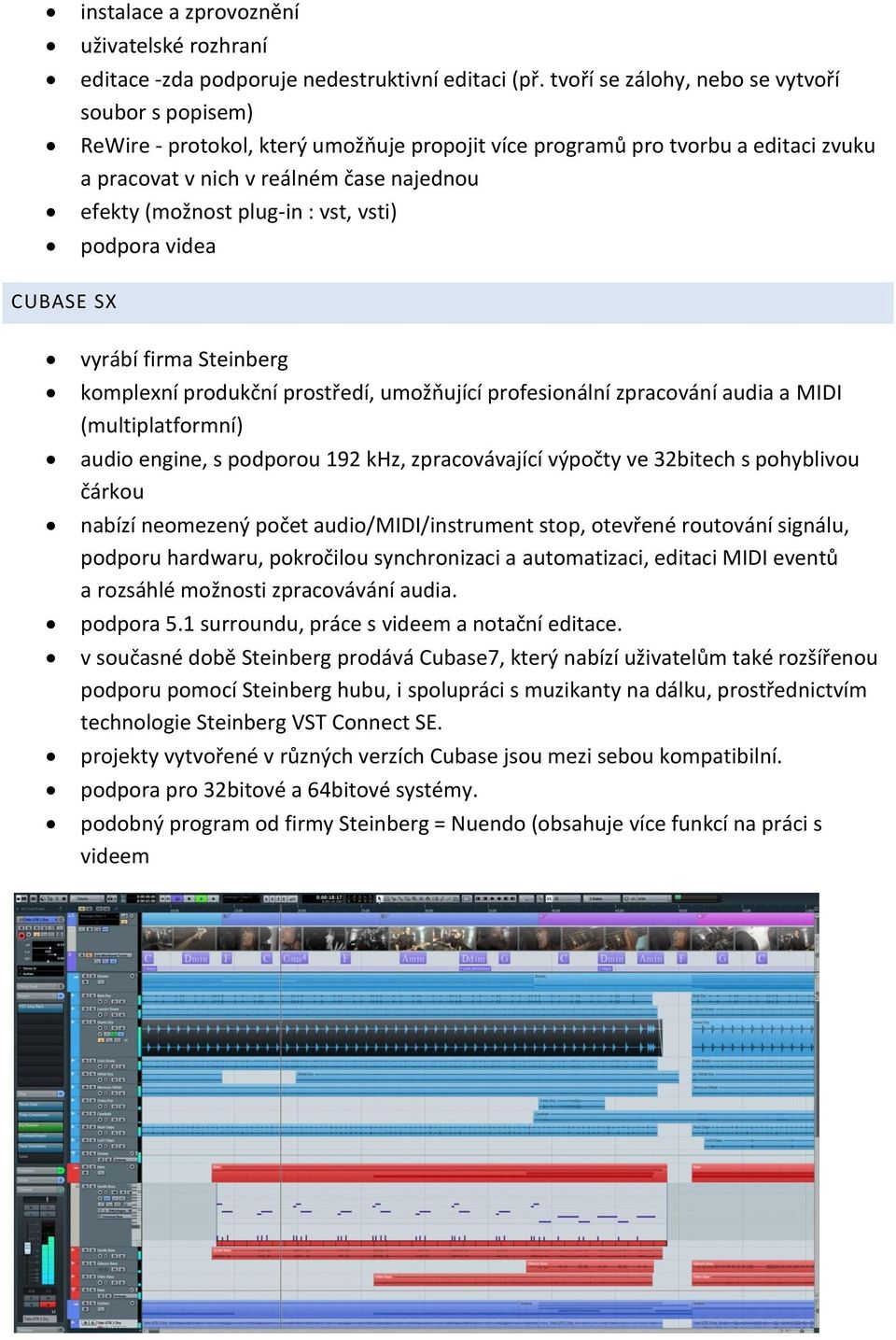 plug-in : vst, vsti) podpora videa CUBASE SX vyrábí firma Steinberg komplexní produkční prostředí, umožňující profesionální zpracování audia a MIDI (multiplatformní) audio engine, s podporou 192 khz,