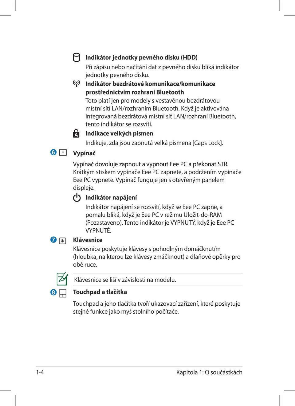 Když je aktivována integrovaná bezdrátová místní síť LAN/rozhraní Bluetooth, tento indikátor se rozsvítí. Indikace velkých písmen Indikuje, zda jsou zapnutá velká písmena [Caps Lock].