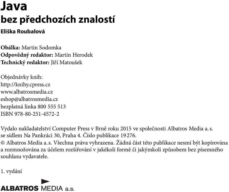 cz bezplatná linka 800 555 513 ISBN 978-80-251-4572-2 Vydalo nakladatelství Computer Press v Brně roku 2015 ve společnosti Albatros Media a. s. se sídlem Na Pankráci 30, Praha 4.