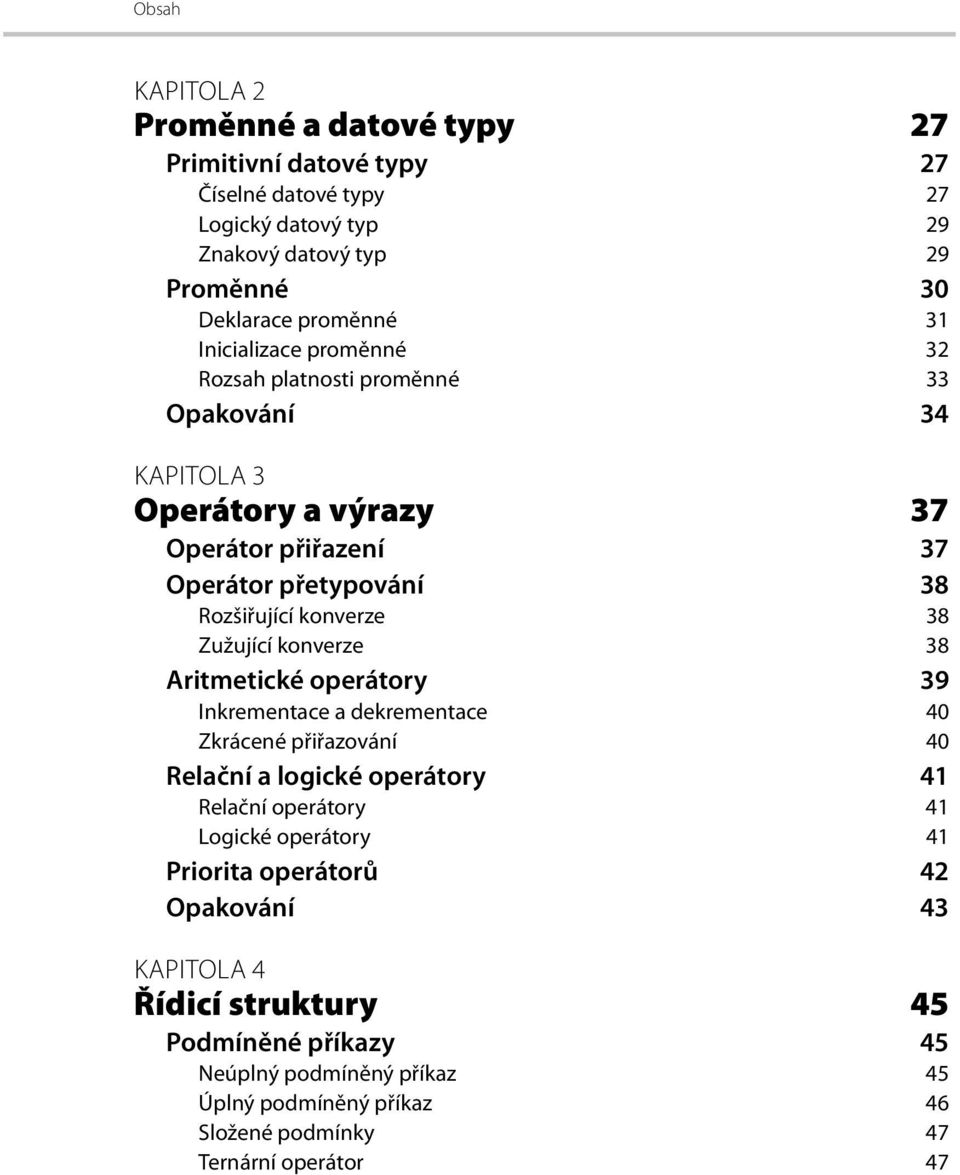 Zužující konverze 38 Aritmetické operátory 39 Inkrementace a dekrementace 40 Zkrácené přiřazování 40 Relační a logické operátory 41 Relační operátory 41 Logické operátory 41