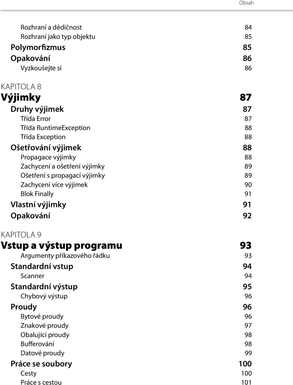 výjimek 90 Blok Finally 91 Vlastní výjimky 91 Opakování 92 KAPITOLA 9 Vstup a výstup programu 93 Argumenty příkazového řádku 93 Standardní vstup 94 Scanner 94