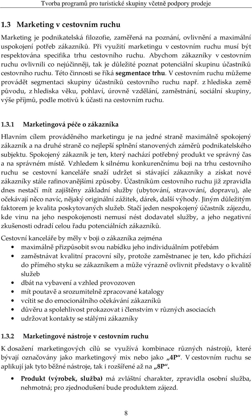 Abychom zákazníky v cestovním ruchu ovlivnili co nejúčinněji, tak je důležité poznat potenciální skupinu účastníků cestovního ruchu. Této činnosti se říká segmentace trhu.