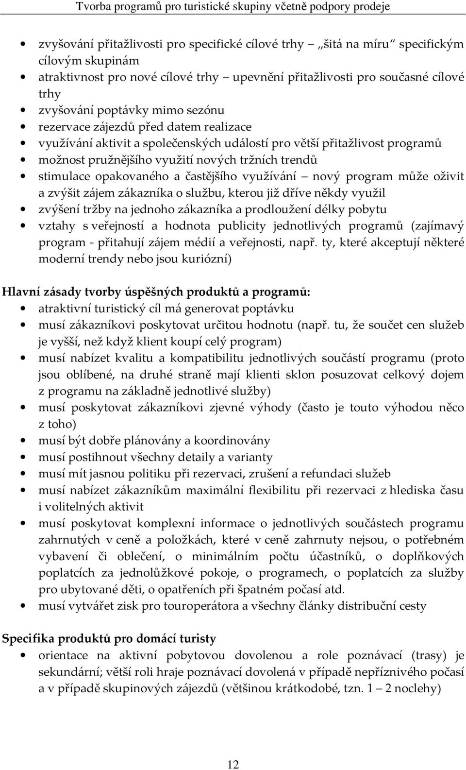 častějšího využívání nový program může oživit a zvýšit zájem zákazníka o službu, kterou již dříve někdy využil zvýšení tržby na jednoho zákazníka a prodloužení délky pobytu vztahy s veřejností a