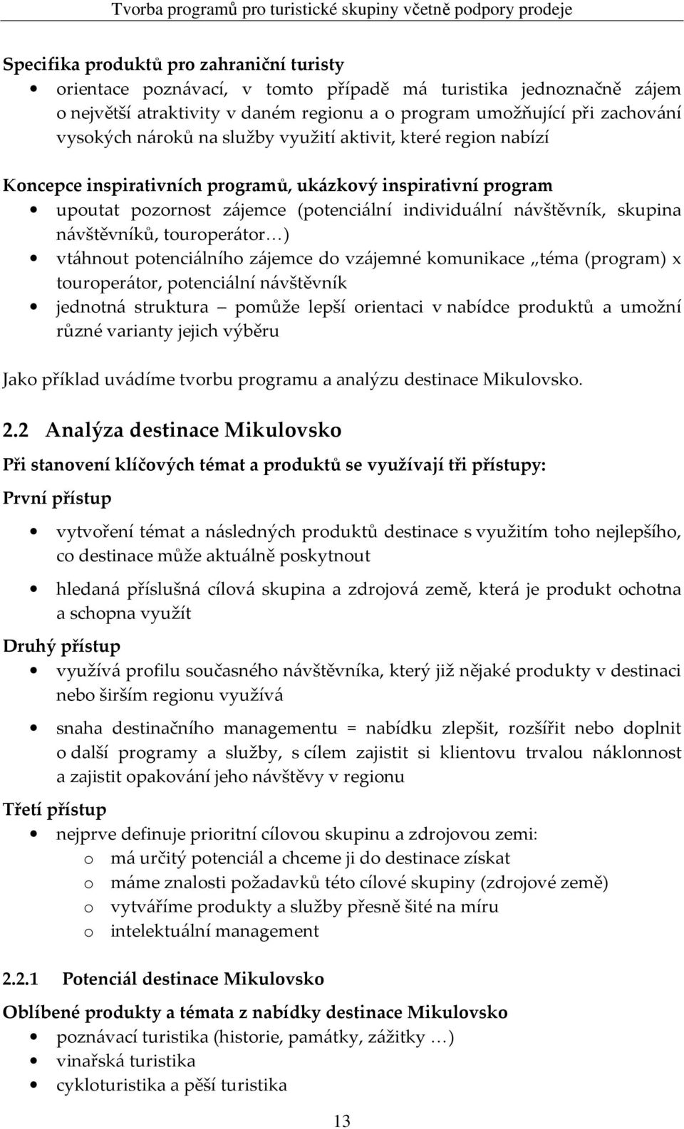 návštěvníků, touroperátor ) vtáhnout potenciálního zájemce do vzájemné komunikace téma (program) x touroperátor, potenciální návštěvník jednotná struktura pomůže lepší orientaci v nabídce produktů a