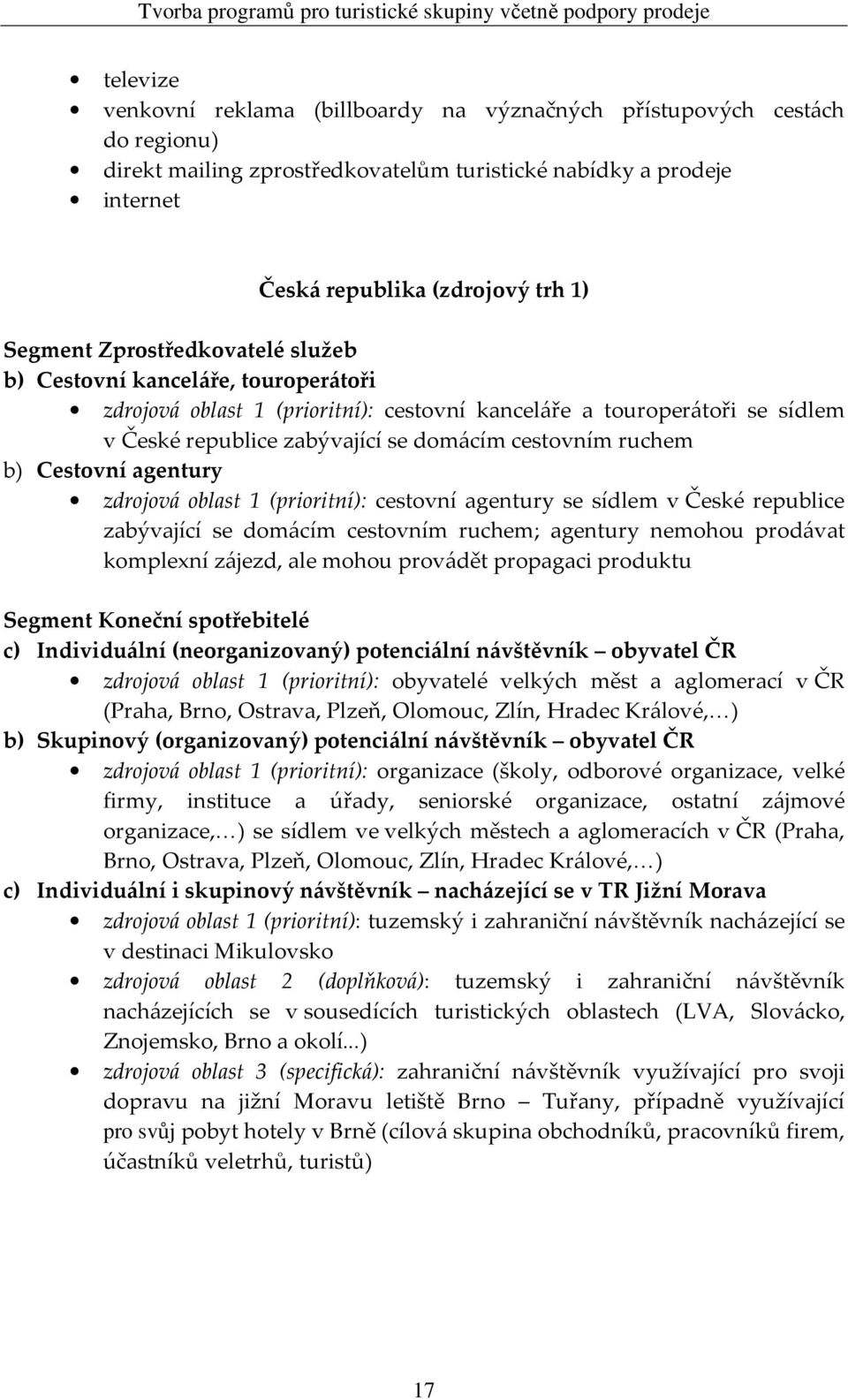 Cestovní agentury zdrojová oblast 1 (prioritní): cestovní agentury se sídlem v České republice zabývající se domácím cestovním ruchem; agentury nemohou prodávat komplexní zájezd, ale mohou provádět